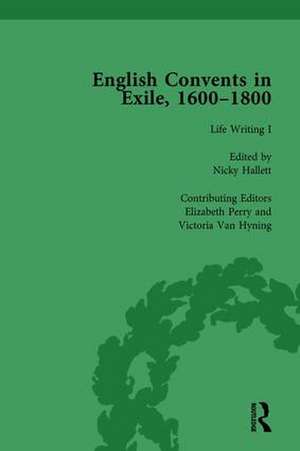 English Convents in Exile, 1600–1800, Part I, vol 3 de Caroline Bowden