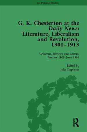 G K Chesterton at the Daily News, Part I, vol 3: Literature, Liberalism and Revolution, 1901-1913 de Julia Stapleton