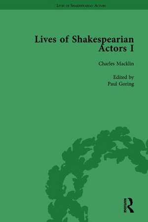 Lives of Shakespearian Actors, Part I, Volume 2: David Garrick, Charles Macklin and Margaret Woffington by Their Contemporaries de Gail Marshall