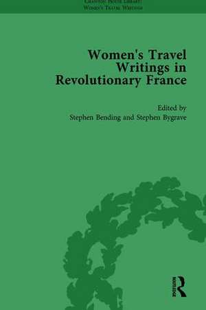 Women's Travel Writings in Revolutionary France, Part II vol 4 de Stephen Bending