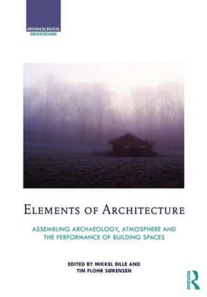 Elements of Architecture: Assembling archaeology, atmosphere and the performance of building spaces de Mikkel Bille