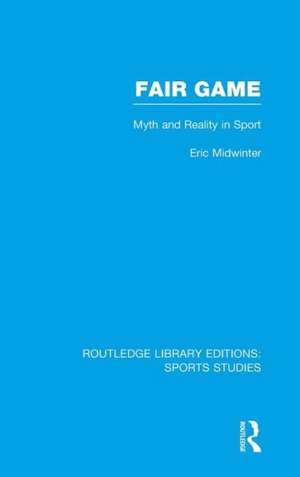 Fair Game (RLE Sports Studies): Myth and Reality in Sport de Eric Midwinter