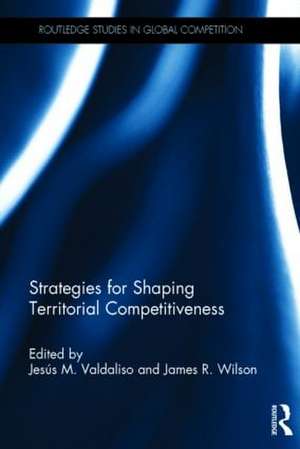 Strategies for Shaping Territorial Competitiveness de Jesús M. Valdaliso