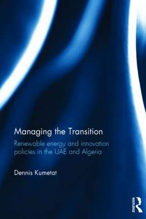 Managing the Transition: Renewable Energy and Innovation Policies in the UAE and Algeria de Dennis Kumetat