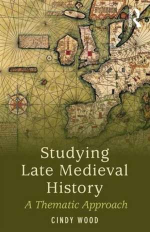 Studying Late Medieval History: A Thematic Approach de Cindy Wood