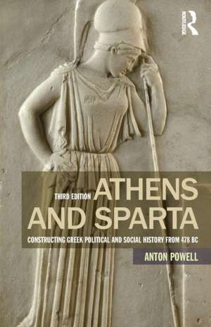 Athens and Sparta: Constructing Greek Political and Social History from 478 BC de Anton Powell