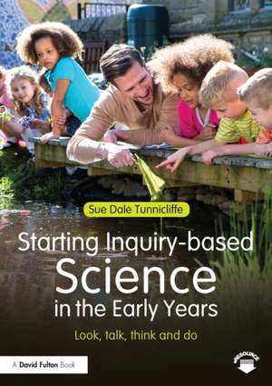 Starting Inquiry-based Science in the Early Years: Look, talk, think and do de Sue Dale Tunnicliffe