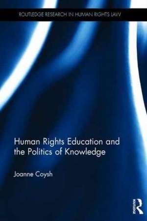 Human Rights Education and the Politics of Knowledge de Joanne Coysh