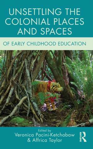 Unsettling the Colonial Places and Spaces of Early Childhood Education de Veronica Pacini-Ketchabaw