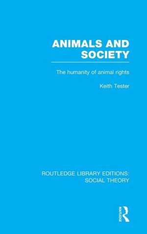 Animals and Society (RLE Social Theory): The Humanity of Animal Rights de Keith Tester