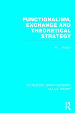 Functionalism, Exchange and Theoretical Strategy (RLE Social Theory) de Michael Mulkay