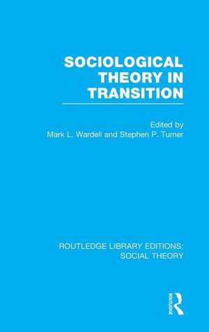 Sociological Theory in Transition (RLE Social Theory) de Mark Wardell