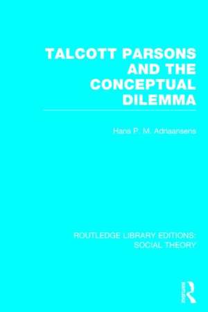 Talcott Parsons and the Conceptual Dilemma (RLE Social Theory) de Hans Adriaansens