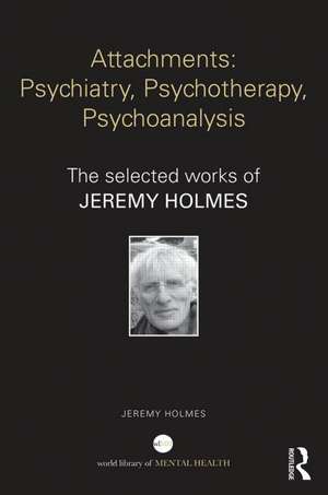 Attachments: Psychiatry, Psychotherapy, Psychoanalysis: The selected works of Jeremy Holmes de Jeremy Holmes