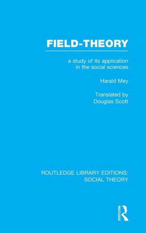 Field-theory (RLE Social Theory): A Study of its Application in the Social Sciences de Harald Mey