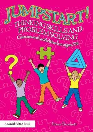 Jumpstart! Thinking Skills and Problem Solving: Games and activities for ages 7–14 de Steve Bowkett