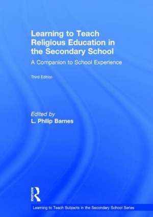 Learning to Teach Religious Education in the Secondary School: A Companion to School Experience de L. Philip Barnes