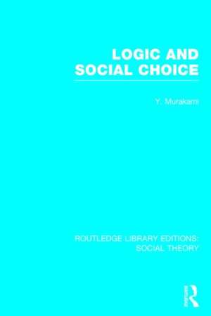 Logic and Social Choice (RLE Social Theory) de Yasusuke Murakami