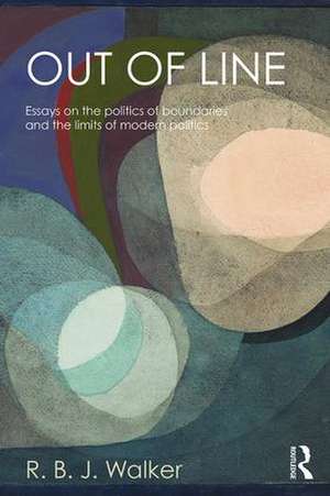 Out of Line: Essays on the Politics of Boundaries and the Limits of Modern Politics de R.B.J. Walker