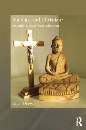 Buddhist and Christian?: An Exploration of Dual Belonging de Rose Drew