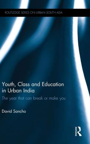 Youth, Class and Education in Urban India: The year that can break or make you de David Sancho