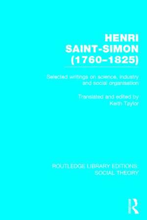 Henri Saint-Simon, (1760-1825) (RLE Social Theory): Selected Writings on Science, Industry and Social Organisation de Keith Taylor