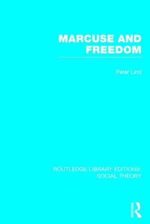 Marcuse and Freedom (RLE Social Theory) de Peter Lind