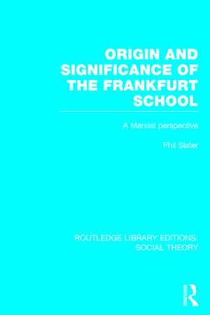 Origin and Significance of the Frankfurt School (RLE Social Theory): A Marxist Perspective de Phil Slater