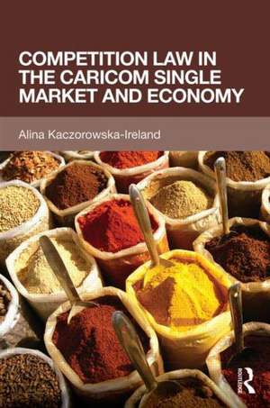 Competition Law in the CARICOM Single Market and Economy de Alina Kaczorowska-Ireland