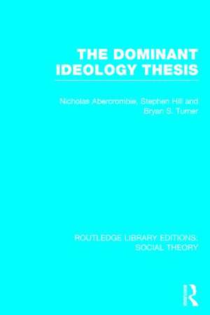 The Dominant Ideology Thesis (RLE Social Theory) de Bryan S. Turner