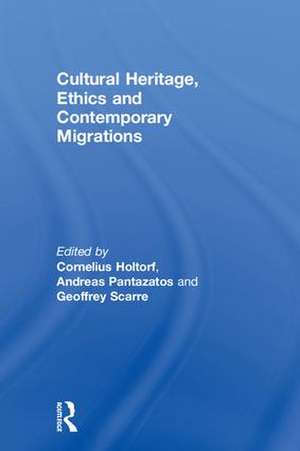 Cultural Heritage, Ethics and Contemporary Migrations de Cornelius Holtorf