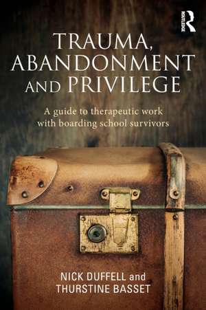 Trauma, Abandonment and Privilege: A guide to therapeutic work with boarding school survivors de Nick Duffell