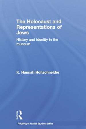 The Holocaust and Representations of Jews: History and Identity in the Museum de K. Hannah Holtschneider