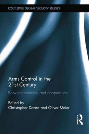 Arms Control in the 21st Century: Between Coercion and Cooperation de Oliver Meier