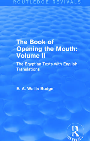 The Book of the Opening of the Mouth: Vol. II (Routledge Revivals): The Egyptian Texts with English Translations de E. A. Wallis Budge