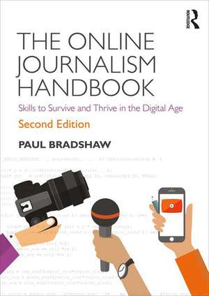 The Online Journalism Handbook: Skills to Survive and Thrive in the Digital Age de Paul Bradshaw