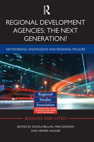 Regional Development Agencies: The Next Generation?: Networking, Knowledge and Regional Policies de Nicola Bellini