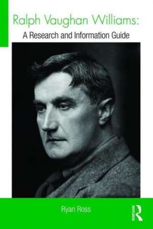 Ralph Vaughan Williams: A Research and Information Guide de Ryan Ross