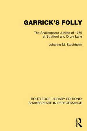 Garrick's Folly: The Shakespeare Jubilee of 1769 at Stratford and Drury Lane de Johanne M. Stochholm