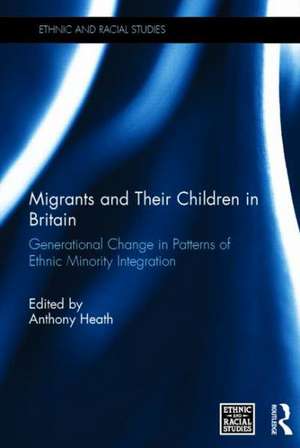 Migrants and Their Children in Britain: Generational Change in Patterns of Ethnic Minority Integration de Anthony Heath