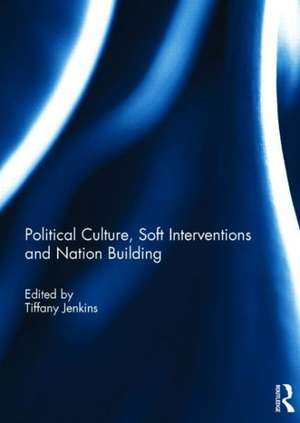 Political Culture, Soft Interventions and Nation Building de Tiffany Jenkins