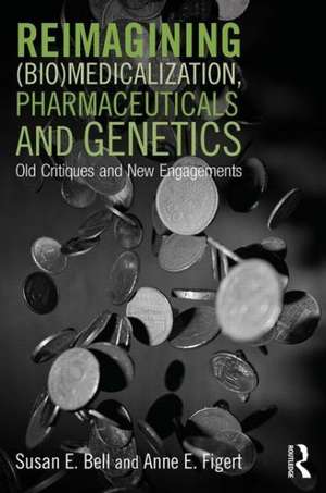 Reimagining (Bio)Medicalization, Pharmaceuticals and Genetics: Old Critiques and New Engagements de Susan Bell