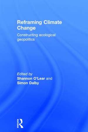 Reframing Climate Change: Constructing ecological geopolitics de Shannon O'Lear