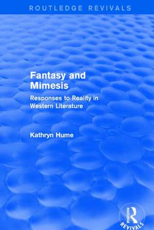 Fantasy and Mimesis (Routledge Revivals): Responses to Reality in Western Literature de Kathryn Hume