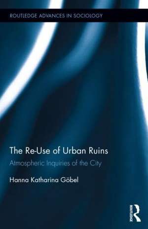 The Re-Use of Urban Ruins: Atmospheric Inquiries of the City de Hanna Katharina Göbel