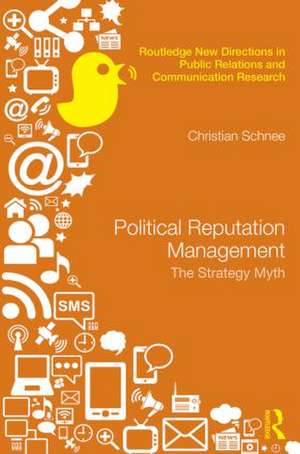 Political Reputation Management: The Strategy Myth de Christian Schnee