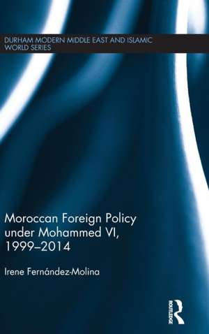 Moroccan Foreign Policy under Mohammed VI, 1999-2014 de Irene Fernandez-Molina