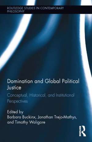 Domination and Global Political Justice: Conceptual, Historical and Institutional Perspectives de Barbara Buckinx