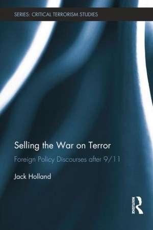 Selling the War on Terror: Foreign Policy Discourses after 9/11 de Jack Holland