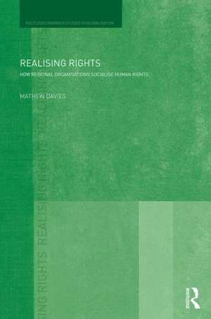 Realising Rights: How Regional Organisations Socialise Human Rights de Mathew Davies